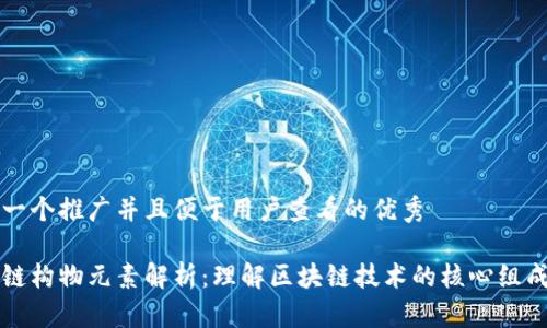 思考一个推广并且便于用户查看的优秀

区块链构物元素解析：理解区块链技术的核心组成部分