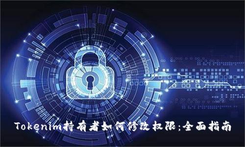 Tokenim持有者如何修改权限：全面指南