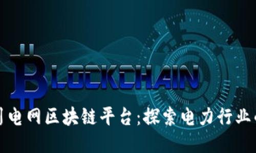 ### 四川电网区块链平台：探索电力行业的未来科技