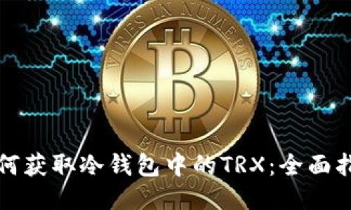如何获取冷钱包中的TRX：全面指南