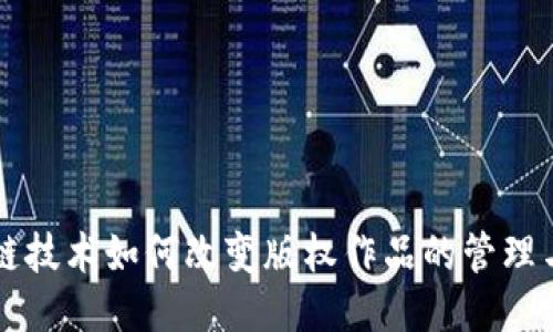 区块链技术如何改变版权作品的管理与保护