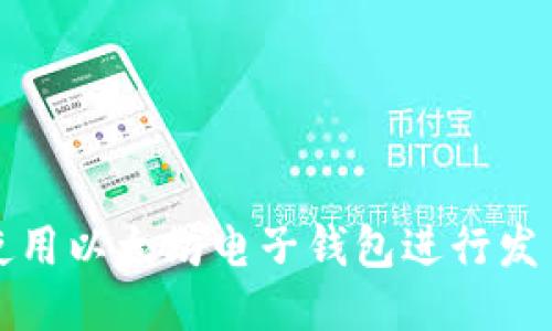  如何使用以太坊电子钱包进行发币操作？