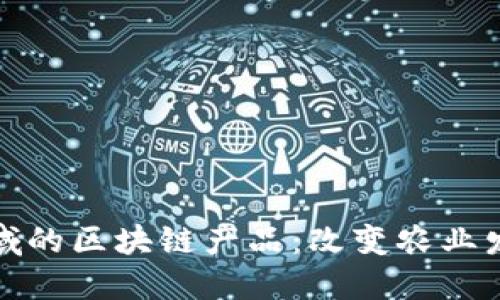 : 三农领域的区块链产品：改变农业发展的未来