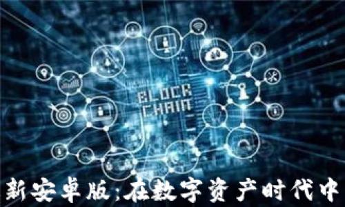 
    Tokenim最新安卓版：在数字资产时代中畅游的最佳选择