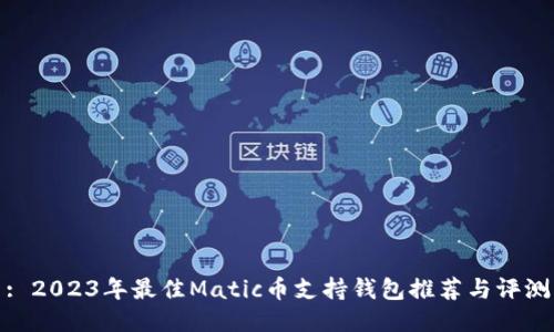 : 2023年最佳Matic币支持钱包推荐与评测