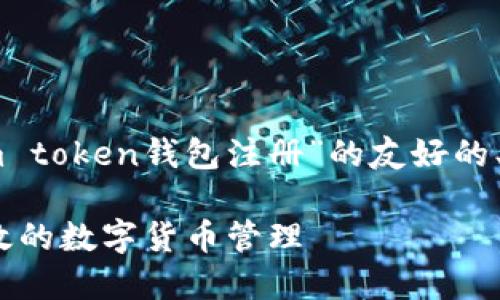 为了满足您的需求，以下是关于“im token钱包注册”的友好的、相关关键词，以及详细的内容结构。

IM Token钱包注册指南：安全、高效的数字货币管理