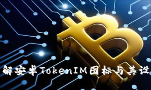 深入了解安卓TokenIM图标与其设计理念
