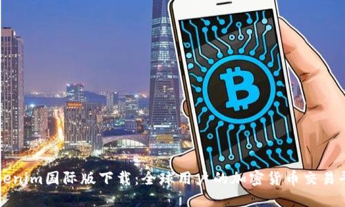 Tokenim国际版下载：全球用户的加密货币交易平台