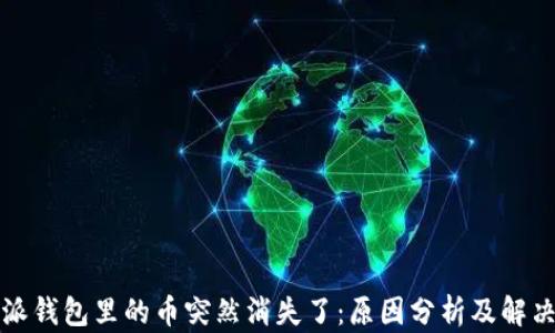 
比特派钱包里的币突然消失了：原因分析及解决方案