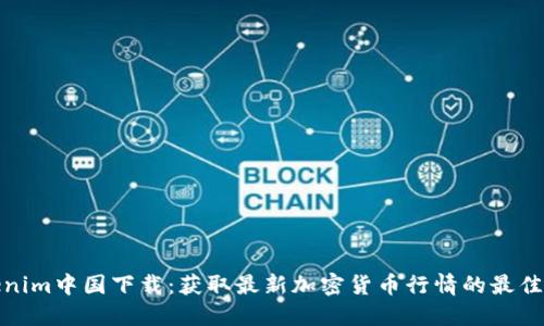 Tokenim中国下载：获取最新加密货币行情的最佳工具