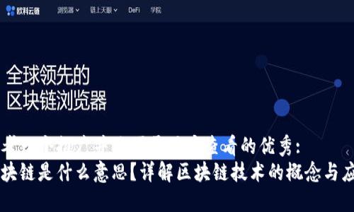 思考一个推广并且便于用户查看的优秀: 
区块链是什么意思？详解区块链技术的概念与应用
