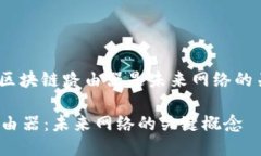 : 为什么区块链路由器是未来网络的关键技术？区