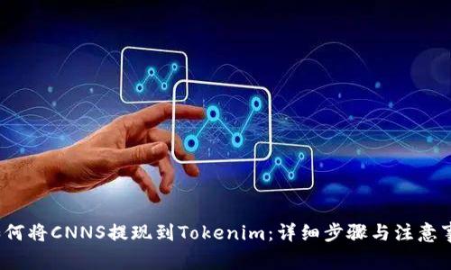  如何将CNNS提现到Tokenim：详细步骤与注意事项