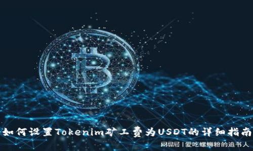 如何设置Tokenim矿工费为USDT的详细指南