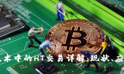 区块链技术中的HT交易详解：现状、应用与未来