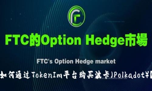如何通过TokenIm平台购买波卡（Polkadot）？