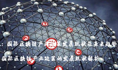 : 国际区块链产业政策发展现状及未来趋势

国际区块链产业政策的发展现状解析