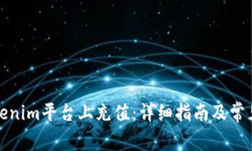 如何在Tokenim平台上充值：详细指南及常见问题解答