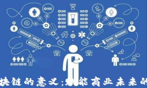 
新零售区块链的意义：赋能商业未来的变革之路