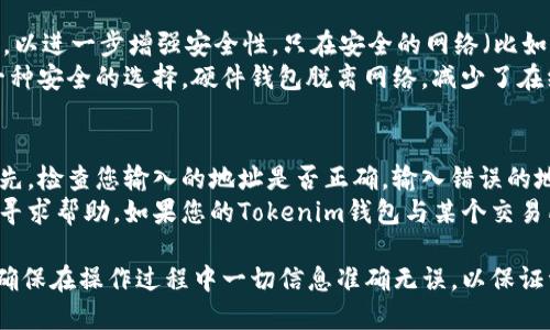 在进行任何加密货币转账之前，请确保您了解相关的安全措施和操作步骤。以下是将 Tokenim 转到欧意收钱包的步骤：

### 步骤1：准备工作

#### 1. 获取欧意收钱包地址
在您的欧意收钱包中，找到您的收款地址。这个地址通常由一串字母和数字组成，确保您复制了正确的地址。

#### 2. 确保 Tokenim 可用
确保您的 Tokenim 已经在您的钱包中，并且您了解您钱包的转账限制及手续费。

### 步骤2：进行转账

#### 1. 登录 Tokenim 钱包
使用您的账号和密码登录 Tokenim 钱包。

#### 2. 找到转账功能
在钱包中找到“转账”或“发送”的选项，点击进入。

#### 3. 输入收款地址
在转账界面中，输入您之前复制的欧意收钱包地址。

#### 4. 输入转账金额
选择您想要转账的 Tokenim 数量。

#### 5. 检查交易信息
仔细核对所有信息，包括收款地址和金额，确保无误。

#### 6. 确认转账
如果信息无误，确认交易。您可能需要进行二次验证，比如输入二维密码或确认短信。

### 步骤3：等待确认

一旦您提交了交易，您可以在 Tokenim 钱包的交易记录中查看状态。通常需要一些时间等待区块链确认。

### 步骤4：查看转账状态

#### 1. 在欧意收钱包中查看
在您的欧意收钱包中，检查交易是否已到账。您可能需要刷新页面才能看到最新的状态。

#### 2. 使用区块浏览器
您还可以使用区块链浏览器查看交易的详细信息。输入您的交易哈希（在 Tokenim 钱包中可以找到），以检查交易是否成功。

### 相关注意事项

- **手续费**：在进行转账时，您需留意可能产生的手续费。
- **安全性**：务必确保所使用的设备安全，避免在公共网络中交易。
- **地址准确性**：由于加密货币交易不可逆，地址输入错误将导致资金丢失。

### 常见问题

1. 转账过程中可以取消交易吗？
在区块链技术中，交易一旦开始确认，通常无法取消。第一次确认本质上是将交易信息添加到区块链中，因为区块链是一个去中心化的系统，任何已确认的交易都将被永久记录。
然而，在您提交交易之前，您可以检查一次输入的所有信息，包括接收方地址和发送金额。如果您发现任何错误，可以选择不提交该交易。建议在交易前再次确认所有输入内容以避免错误。
此外，有些钱包提供“高优先级”或者“低优先级”发送选项，您可以选择手续费较高的选项加快确认速度，但这并不影响交易的可撤销性。

2. 转账后需要多长时间到账？
转账时间会受到几个因素的影响，包括网络拥堵情况、您所选择的手续费和区块确认的速度。一般来说，加密货币转账需要几分钟到几个小时不等。高手续费通常会优先处理，而低手续费则可能需要更长时间等待。
一些边缘情况下，尤其是在网络繁忙时，交易可能会被延迟或者需要更长的时间才能确认。您可以使用区块浏览器查看交易状态，以获得更精确的信息。

3. 如何保证钱包的安全性？
确保钱包安全至关重要。首先，使用强密码并定期更换。同时启用双重身份验证（2FA），以进一步增强安全性。只在安全的网络（比如自己的家庭Wi-Fi）上进行交易，避免使用公共网络进行敏感操作。
定期备份您的钱包信息，以防万一。如果您的钱包支持，使用硬件钱包存储资产也是一种安全的选择。硬件钱包脱离网络，减少了在线攻击的风险。

4. 如果转账出现问题，我该如何处理？
如果您发现转账未到账或发生其他问题，您可以通过以下步骤来调查和解决问题。首先，检查您输入的地址是否正确。输入错误的地址将导致资金丢失，无法找回。使用区块浏览器检查您的交易状态，看是否有被确认。
如果交易确认而金额仍未到账，您可以联系欧意收钱包的客服，提供相关交易细节以寻求帮助。如果您的Tokenim钱包与某个交易所相关，建议您也同时联络该交易所寻求解决方案。

以上是将Tokenim转移至欧意收钱包的简要说明和相关问题的解答。务必细心谨慎，确保在操作过程中一切信息准确无误，以保证资金安全。