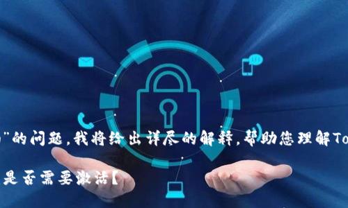 关于“Tokenim需要激活吗”的问题，我将给出详尽的解释，帮助您理解Tokenim的使用及相关事项。

### Tokenim使用指南：是否需要激活？