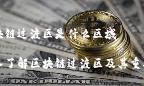 区块链过渡区是什么区域

深入了解区块链过渡区及其重要性